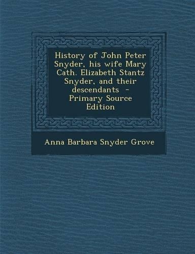 History of John Peter Snyder, His Wife Mary Cath. Elizabeth Stantz Snyder, and Their Descendants
