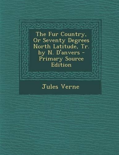 The Fur Country, or Seventy Degrees North Latitude, Tr. by N. D'Anvers: (English)
