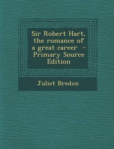 Sir Robert Hart, the Romance of a Great Career: (English)