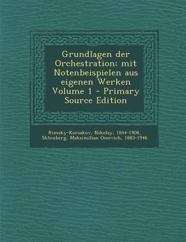 Grundlagen Der Orchestration; Mit Notenbeispielen Aus Eigenen Werken Volume 1