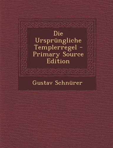 Die Ursprungliche Templerregel - Primary Source Edition
