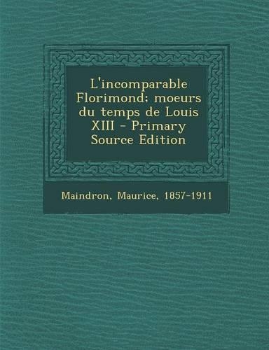 L'incomparable Florimond; moeurs du temps de Louis XIII