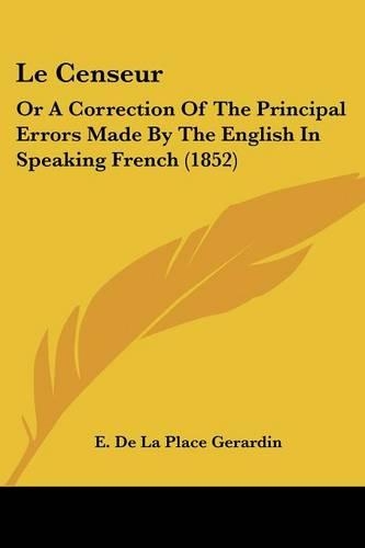 Le Censeur: Or A Correction Of The Principal Errors Made By The English In Speaking French (1852)