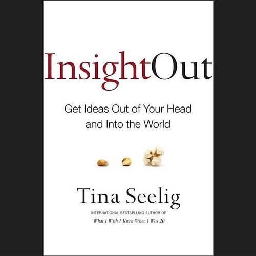 Insight Out Lib/E: Get Ideas Out of Your Head and Into the World