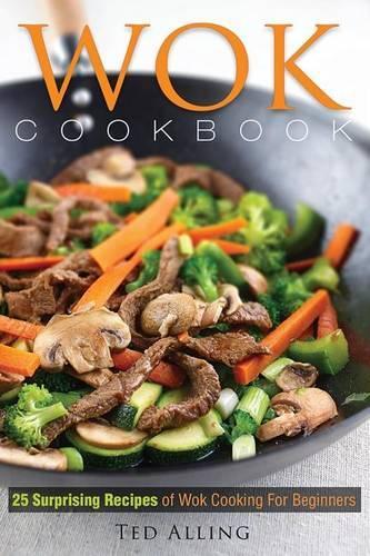 Wok Cookbook - 25 Surprising Recipes of Wok Cooking for Beginners