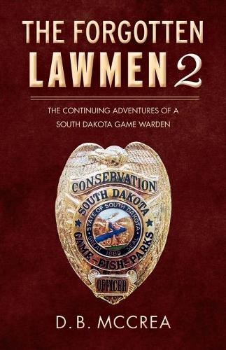 The Forgotten Lawmen Part 2: The Continuing Adventures of a South Dakota Game Warden(2 Forgotten Lawmen)