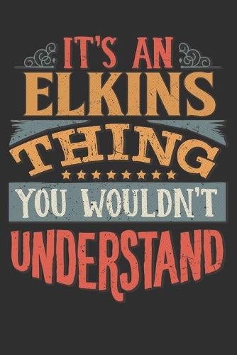 It's An Elkins Thing You Wouldn't Understand: Want To Create An Emotional Moment For A Elkins Family Member ? Show The Elkins's You Care With This Personal Custom Gift With Elkins's Very Own Fam