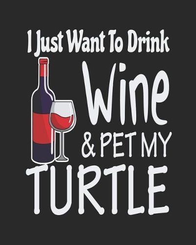 I Just Want Drink Wine & Pet My Turtle