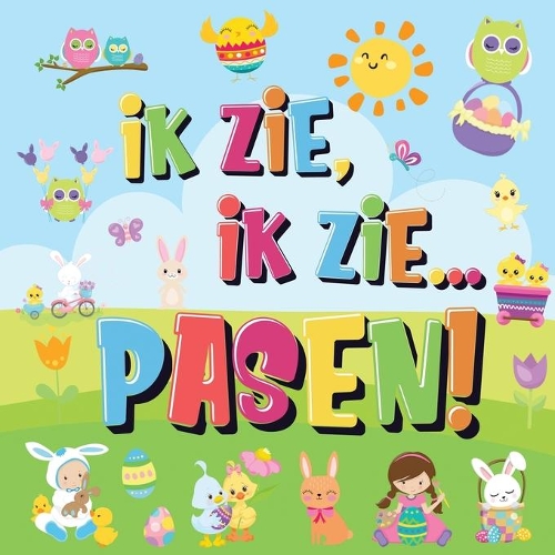 Ik Zie, Ik Zie...Pasen!: Kun Jij De Paashaas, Het Geschilderde Ei En De Wortel Vinden? Een Superleuk Kijk- en Zoekboek Voor Kinderen Van 2-5 Jaar!