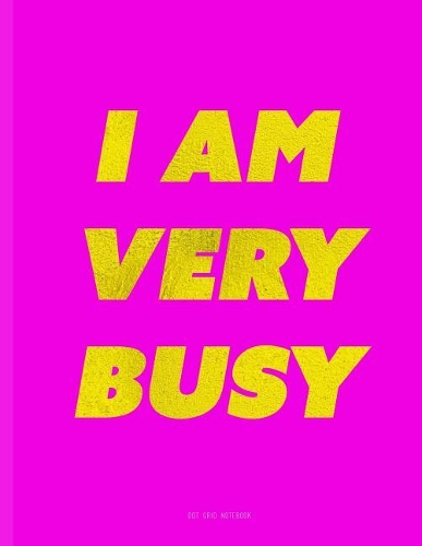 I Am Very Busy Notebook - Dot Grid