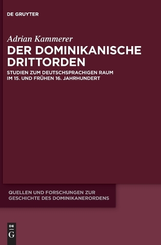 Der Dominikanische Drittorden: Studien Zum Deutschsprachigen Raum Im 15. Und Frühen 16. Jahrhundert(28 Quellen Und Forschungen Zur Geschichte Des Dominikanerordens)