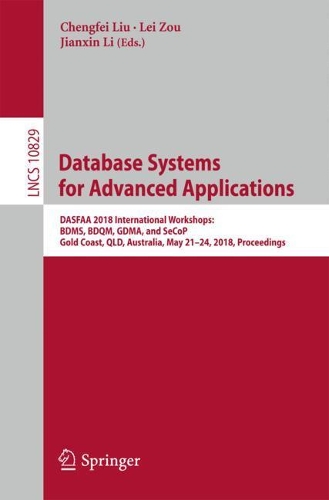 Database Systems for Advanced Applications: DASFAA 2018 International Workshops: BDMS, BDQM, GDMA, and SeCoP, Gold Coast, QLD, Australia, May 21-24, 2018, Proceedings(10829 Lecture Notes in Computer Science)