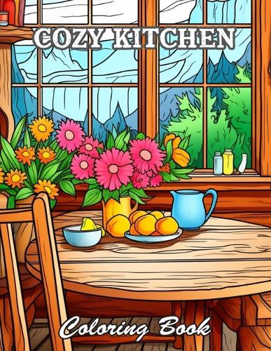 Cozy Kitchen Coloring Book: New and Exciting Designs Suitable for All Ages