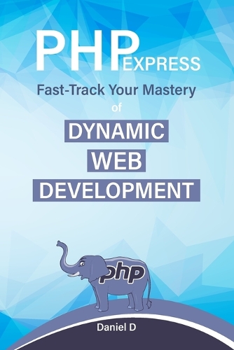 PHP Express: Fast-Track Your Mastery of Dynamic Web Development