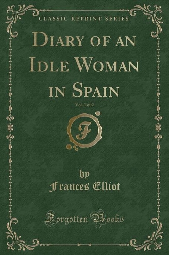 Diary of an Idle Woman in Spain, Vol. 1 of 2 (Classic Reprint)