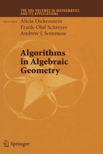 Algorithms in Algebraic Geometry: (146 The IMA Volumes in Mathematics and its Applications)
