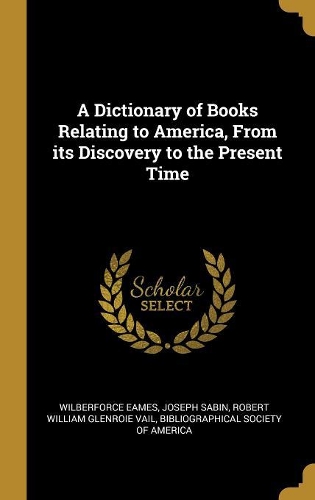 A Dictionary of Books Relating to America, from Its Discovery to the Present Time