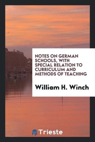 Notes on German Schools, with Special Relation to Curriculum and Methods of Teaching