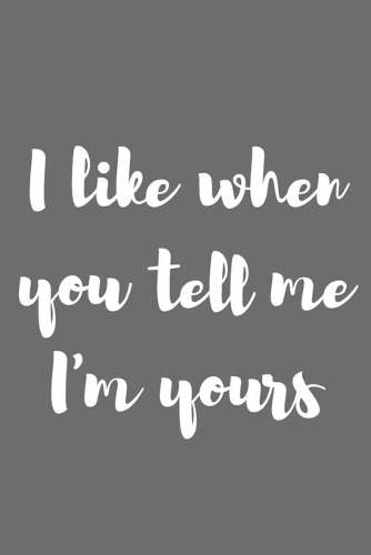 I like When You Tell Me I�m Yours