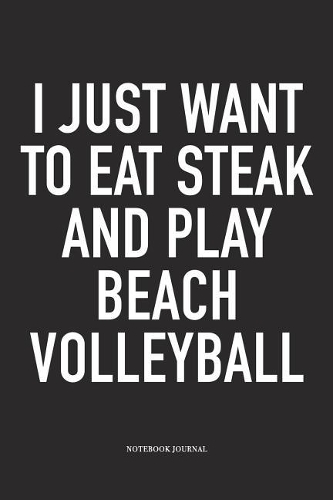 I Just Want to Eat Steak and Play Beach Volleyball
