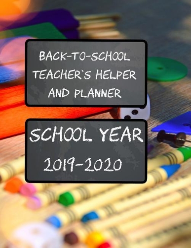 Back-To-School Teacher's Helper and Planner School Year 2019-2020: Inspired Teaching for the Committed Schoolroom Master