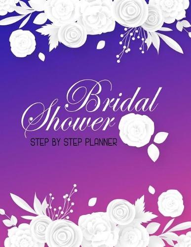 Bridal Shower Step By Step Planner: Organizer with Timeline & Checklist to throw an amazing Bridal Shower for a Special Bride