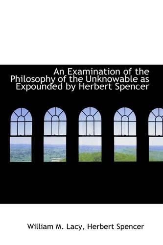 An Examination of the Philosophy of the Unknowable as Expounded by Herbert Spencer