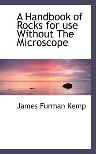A Handbook of Rocks for Use Without the Microscope