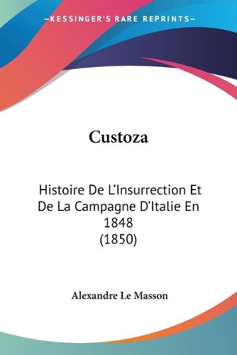 Custoza: Histoire De L'Insurrection Et De La Campagne D'Italie En 1848 (1850)(Italian)
