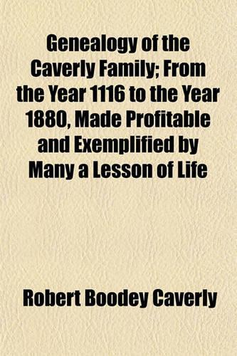 Genealogy of the Caverly Family; From the Year 1116 to the Year 1880, Made Profitable and Exemplified by Many a Lesson of Life