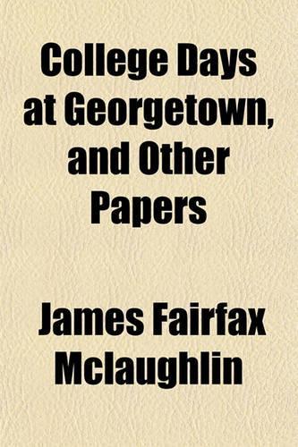 College Days at Georgetown, and Other Papers