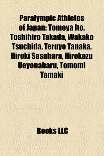 Paralympic Athletes of Japan: Tomoya Ito, Toshihiro Takada, Wakako Tsuchida, Teruyo Tanaka, Hiroki Sasahara, Hirokazu Ueyonabaru, Tomomi Yamaki(English)