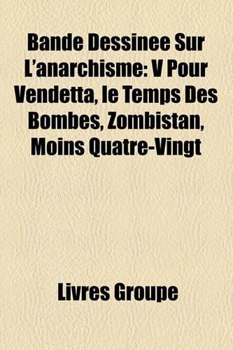 Bande Dessinee Sur L'Anarchisme: V Pour Vendetta, Le Temps Des Bombes, Zombistan, Moins Quatre-Vingt(French)