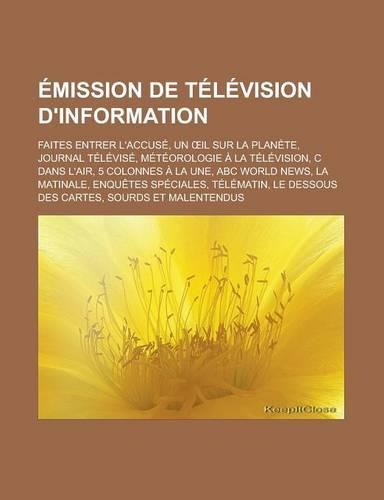 Emission de Television D'Information: Faites Entrer L'Accuse, Un Il Sur La Planete, Journal Televise, Meteorologie a la Television, C Dans L'Air, 5 Colonnes a la Une, ABC World News, La (French)