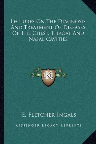 Lectures On The Diagnosis And Treatment Of Diseases Of The Chest, Throat And Nasal Cavities