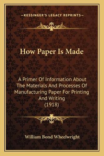 How Paper Is Made: A Primer Of Information About The Materials And Processes Of Manufacturing Paper For Printing And Writing (1918)(English)