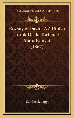 Rozsnyay David, AZ Utolso Torok Deak, Torteneti Maradvanyai (1867)
