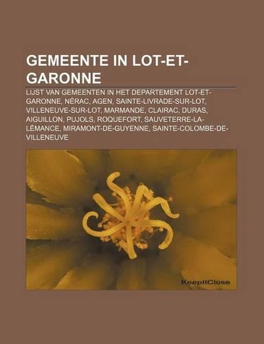 Gemeente in Lot-Et-Garonne: Lijst Van Gemeenten in Het Departement Lot-Et-Garonne, Nerac, Agen, Sainte-Livrade-Sur-Lot, Villeneuve-Sur-Lot(Dutch)