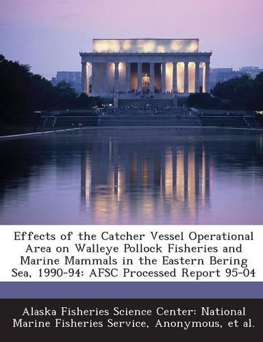 Effects of the Catcher Vessel Operational Area on Walleye Pollock Fisheries and Marine Mammals in the Eastern Bering Sea, 1990-94
