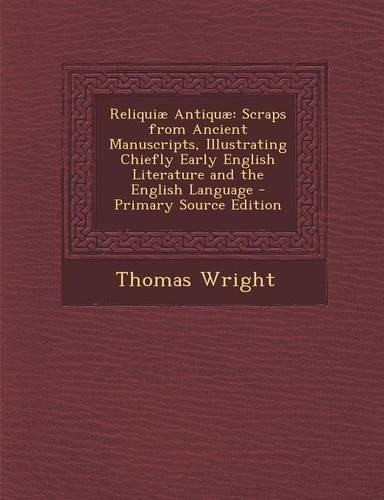 Reliquiae Antiquae: Scraps from Ancient Manuscripts, Illustrating Chiefly Early English Literature and the English Language - Primary Sour