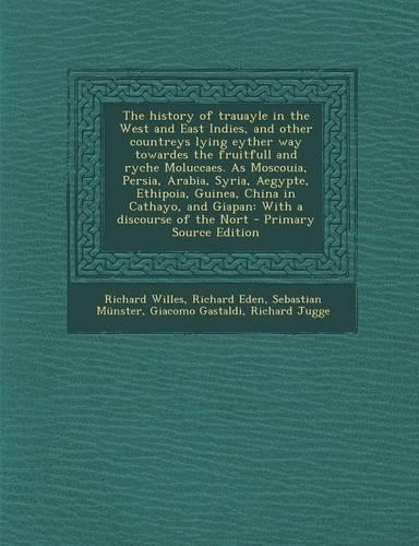 The History of Trauayle in the West and East Indies, and Other Countreys Lying Eyther Way Towardes the Fruitfull and Ryche Moluccaes. as Moscouia, Per
