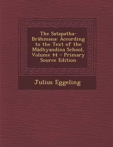 The Satapatha-Brahmana: According to the Text of the Madhyandina School, Volume 44 - Primary Source Edition(English)