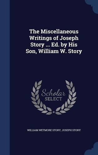 The Miscellaneous Writings of Joseph Story ... Ed. by His Son, William W. Story