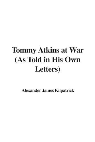 Tommy Atkins at War (as Told in His Own Letters): (English)