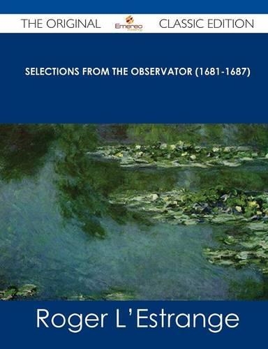Selections from the Observator (1681-1687) - The Original Classic Edition: (English)