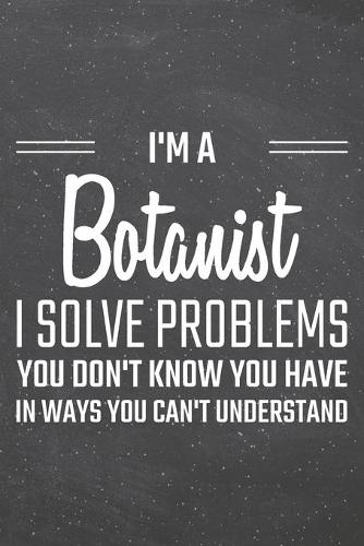 I'm a Botanist I Solve Problems You Don't Know You Have: Botanist Dot Grid Notebook, Planner or Journal - 110 Dotted Pages - Office Equipment, Supplies - Funny Botanist Gift Idea for Christmas or Birthday