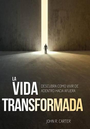 La Vida Transformada: Descubra Como Vivir de Adentro Hacia Afuera(Spanish)