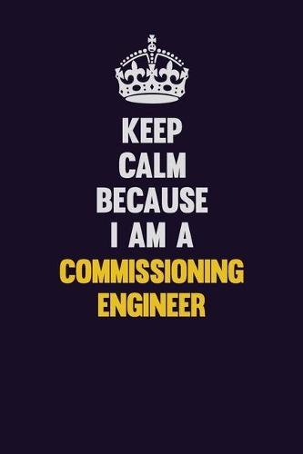 Keep Calm Because I Am A Commissioning Engineer
