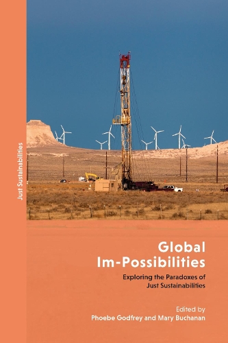 Global Im-Possibilities: Exploring the Paradoxes of Just Sustainabilities(Just Sustainabilities)