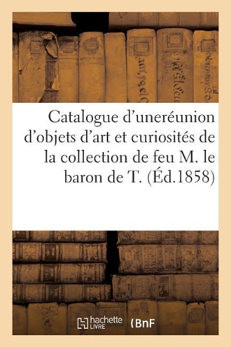 Catalogue d'Une Jolie Réunion d'Objets d'Art Et Curiosités